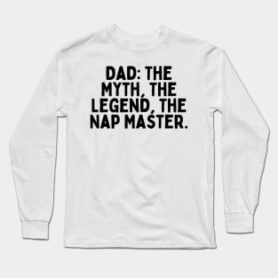 Dad: The Myth, The Legend, The Nap Master. Long Sleeve T-Shirt